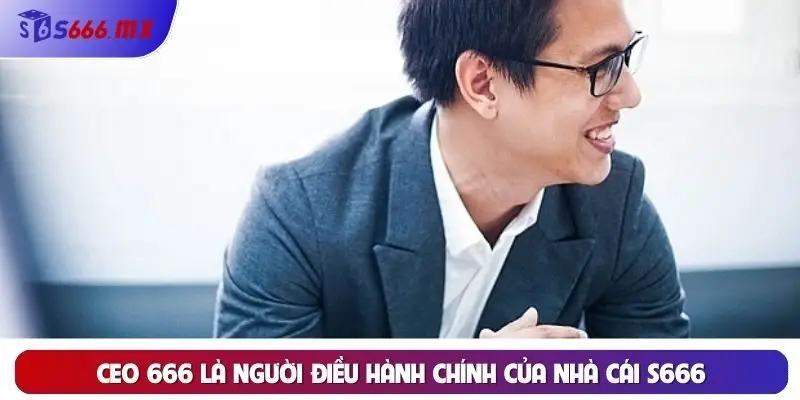 CEO 666 là người điều hành chính của nhà cái S666 CEO 666 là người điều hành chính của nhà cái S666