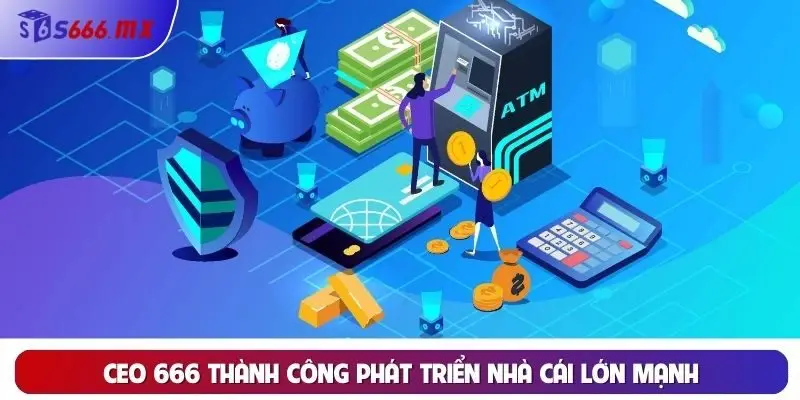 CEO 666 thành công phát triển nhà cái lớn mạnh CEO 666 thành công phát triển nhà cái lớn mạnh