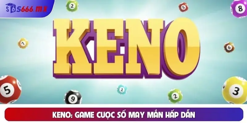 Keno: Game cược số may mắn hấp dẫn