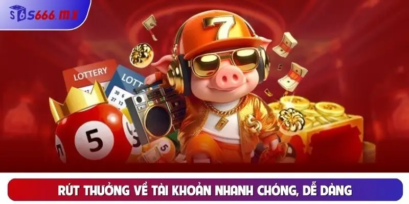 Rút thưởng về tài khoản nhanh chóng, dễ dàng