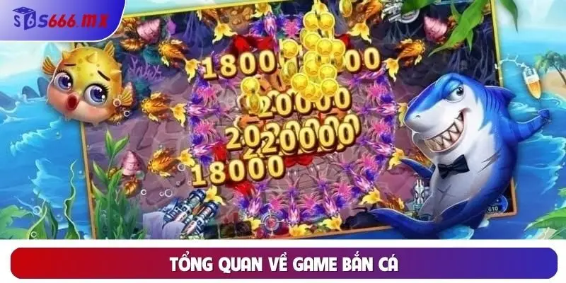 Tổng quan về game bắn cá Tổng quan về game bắn cá