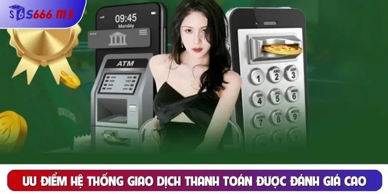 Ưu điểm hệ thống giao dịch thanh toán được đánh giá cao